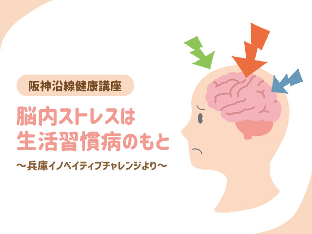 阪神沿線健康講座　脳内ストレスは生活習慣病のもと～兵庫イノベイティブチャレンジより～